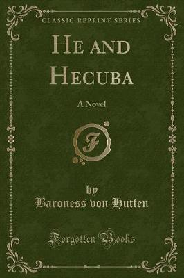 He and Hecuba: A Novel (Classic Reprint)