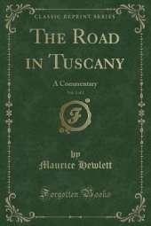 The Road in Tuscany, Vol. 1 of 2: A Commentary (Classic Reprint)