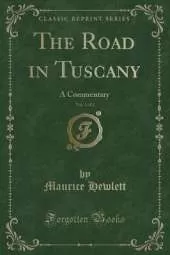 The Road in Tuscany, Vol. 1 of 2: A Commentary (Classic Reprint)