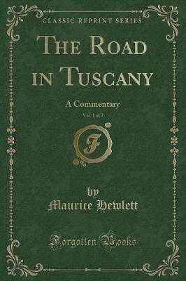 The Road in Tuscany, Vol. 1 of 2: A Commentary (Classic Reprint)