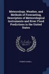 Meteorology, Weather, and Methods of Forecasting, Description of Meteorological Instruments and River Flood Predictions in the United States