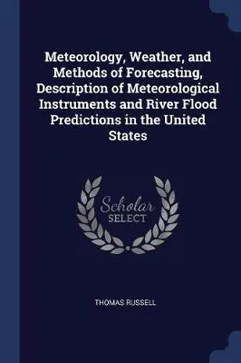 Meteorology, Weather, and Methods of Forecasting, Description of Meteorological Instruments and River Flood Predictions in the United States