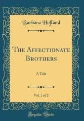 The Affectionate Brothers, Vol. 1 of 2: A Tale (Classic Reprint)