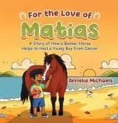 For the Love of Matias: A Story of How a Banker Horse Helps to Heal a Young Boy from Cancer