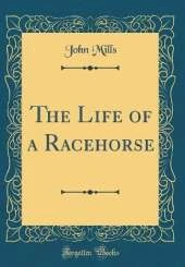 The Life of a Racehorse (Classic Reprint)