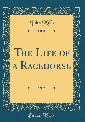 The Life of a Racehorse (Classic Reprint)