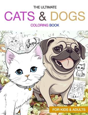 The Ultimate Cats and Dogs Coloring Book: For cat lovers and dog lovers of all ages, over 100 illustrations to color
