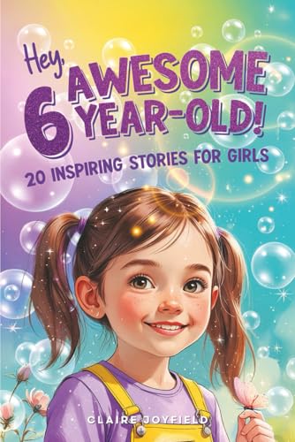 Hey Awesome 6-Year-Old! 20 Inspiring Stories for Girls: Fun Tales of Confidence, Kindness, Friendship, Imagination, and Trying New Things (Hey Awesome! Series)