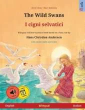 The Wild Swans - I cigni selvatici (English - Italian): Bilingual children's book based on a fairy tale by Hans Christian Andersen, with online audio