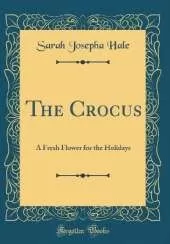 The Crocus: A Fresh Flower for the Holidays (Classic Reprint)