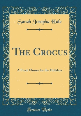 The Crocus: A Fresh Flower for the Holidays (Classic Reprint)