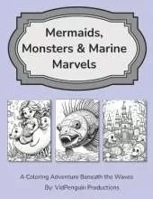 Mermaids, Monsters & Marine Marvels: A Coloring Adventure Beneath the Waves