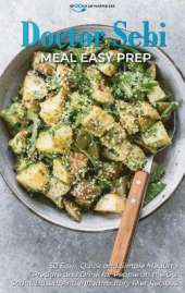 Doctor Sebi Meal Easy Prep: 50 Easy, Quick, and Simple Meals to Prepare and Drink for People on the Go. Plant-Based, Anti-Inflammatory Diet Recipes