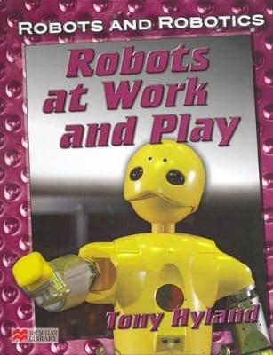 Robots and Robotics at Work and Play Macmillan Library