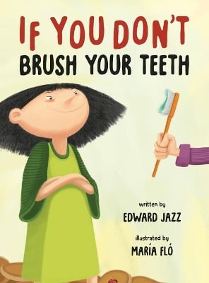 If You Don't Brush Your Teeth: (A Silly Bedtime Story About Parenting a Strong-Willed Child and How to Discipline in a Fun and Loving Way)