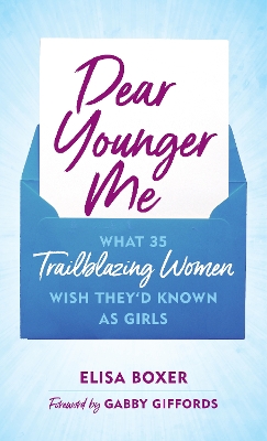 Dear Younger Me: What 35 Trailblazing Women Wish They’d Known as Girls