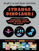 Simple Cut and Paste Activities (Strange Dinosaurs - Cut and Paste): This book comes with a collection of downloadable PDF books that will help your child make an excellent start to his/her education. Books are designed to improve hand-eye coordination,