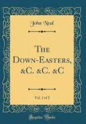 The Down-Easters, &C. &C. &C, Vol. 1 of 2 (Classic Reprint)