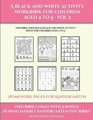 Homework Pages for Kindergarten (A black and white activity workbook for children aged 4 to 5 - Vol 3): This book contains 50 black and white activity sheets for children aged 4 to 5