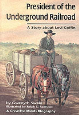 President Of The Underground Railroad: A Story about Levi Coffin
