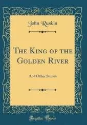 The King of the Golden River: And Other Stories (Classic Reprint)