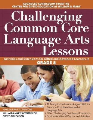 Challenging Common Core Language Arts Lessons: Activities and Extensions for Gifted and Advanced Learners in Grade 5