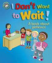 Our Emotions and Behaviour: I Don't Want to Wait!: A book about patience