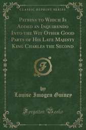 Patrins to Which Is Added an Inquirendo Into the Wit Other Good Parts of His Late Majesty King Charles the Second (Classic Reprint)