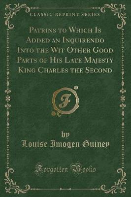 Patrins to Which Is Added an Inquirendo Into the Wit Other Good Parts of His Late Majesty King Charles the Second (Classic Reprint)