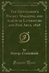 The Gentleman's Pocket Magazine, and Album of Literature and Fine Arts, 1828 (Classic Reprint)