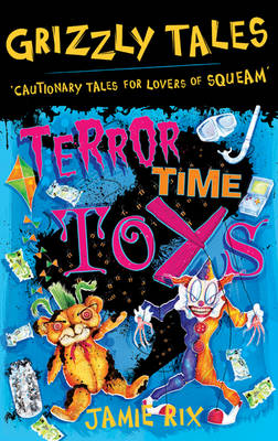 Grizzly Tales: Terror-Time Toys: Cautionary Tales for Lovers of Squeam! Book 5