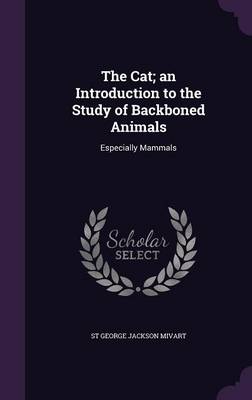 The Cat; An Introduction to the Study of Backboned Animals: Especially Mammals