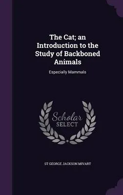 The Cat; An Introduction to the Study of Backboned Animals: Especially Mammals