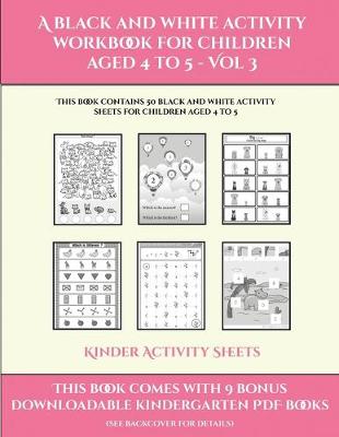 Kinder Activity Sheets (A black and white activity workbook for children aged 4 to 5 - Vol 3): This book contains 50 black and white activity sheets for children aged 4 to 5