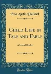 Child Life in Tale and Fable: A Second Reader (Classic Reprint)