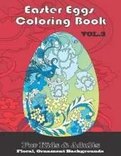 Easter Eggs Coloring -book vol. 3: Floral, Ornament backgrounds for Kids and Adult