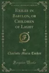 Exiles in Babylon, or Children of Light (Classic Reprint)