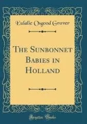 The Sunbonnet Babies in Holland (Classic Reprint)