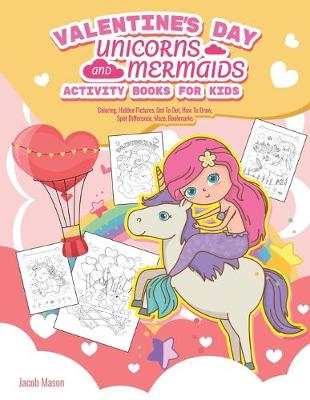 Valentine's Day Unicorns and Mermaids Activity Books For Kids: Mermaids coloring book, Coloring, Hidden Pictures, Dot To Dot, How To Draw, Spot Difference, Maze, Bookmarks