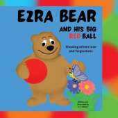 Ezra Bear and His Big Red Ball: Showing others Love and Forgiveness