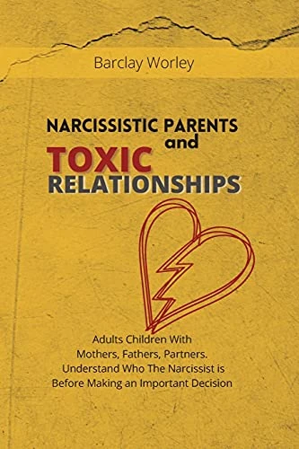 Narcissistic Parents and Toxic Relationships: Adults Children With Mothers, Fathers, Partners. Understand Who The Narcissist is Before Making an Important Decision.