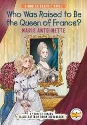 Who Was Raised to Be the Queen of France?: Marie Antoinette: A Who HQ Graphic Novel