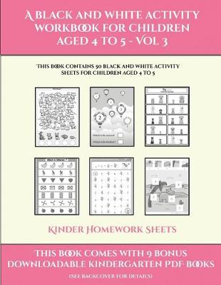 Kinder Homework Sheets (A black and white activity workbook for children aged 4 to 5 - Vol 3): This book contains 50 black and white activity sheets for children aged 4 to 5