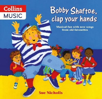 Bobby Shaftoe Clap Your Hands: Musical Fun with New Songs from Old Favorites