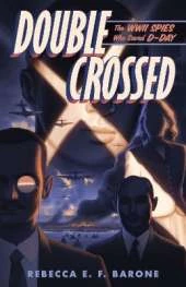 Double Crossed: The WWII Spies Who Saved D-Day