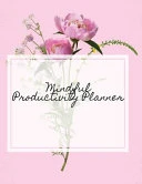 Mindful Productivity Planner: Time Management Journal - Agenda Daily - Goal Setting - Weekly - Daily - Student Academic Planning - Daily Planner - Growth Tracker Workbook