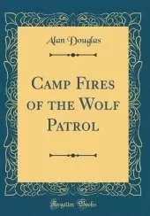 Camp Fires of the Wolf Patrol (Classic Reprint)