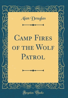 Camp Fires of the Wolf Patrol (Classic Reprint)