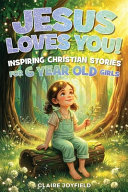 Jesus Loves You! Inspiring Christian Stories for 6 Year Old Girls: Gentle, Faith-Filled Tales of Kindness, Courage, Friendship, and God's Love (Christian Book For Girls)