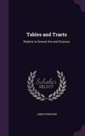 Tables and Tracts: Relative to Several Arts and Sciences